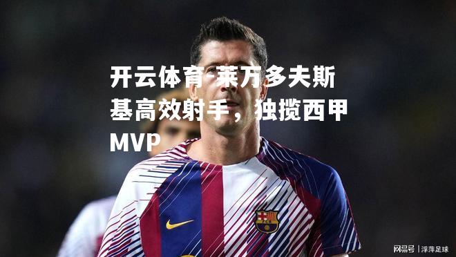 莱万多夫斯基高效射手，独揽西甲MVP