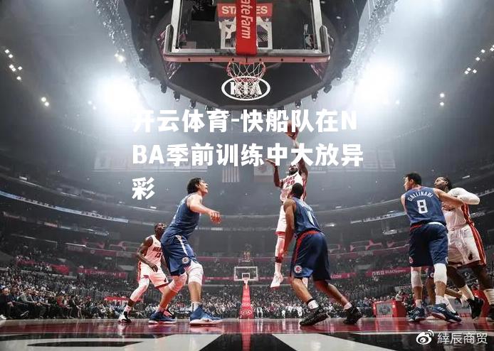 快船队在NBA季前训练中大放异彩