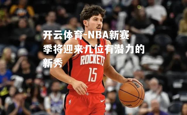 NBA新赛季将迎来几位有潜力的新秀