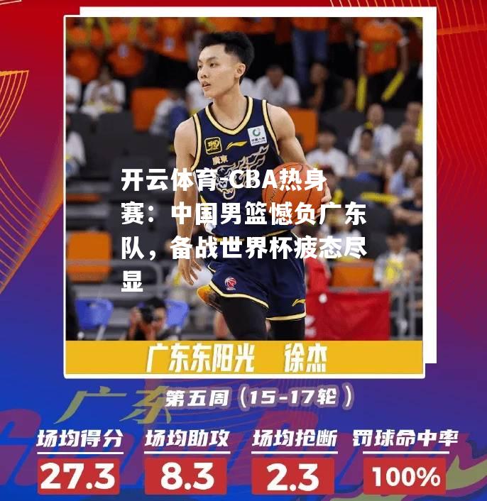 CBA热身赛：中国男篮憾负广东队，备战世界杯疲态尽显