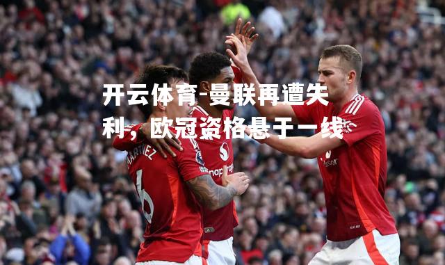 曼联再遭失利，欧冠资格悬于一线