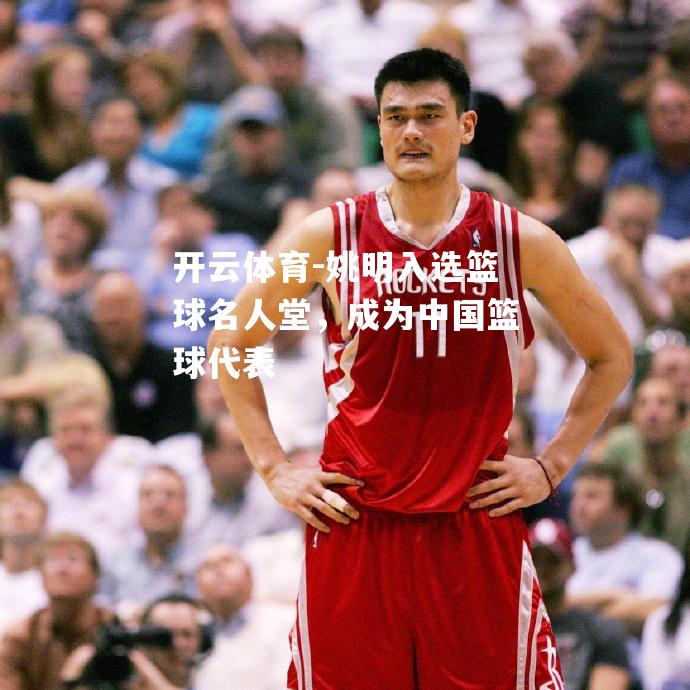 姚明入选篮球名人堂，成为中国篮球代表