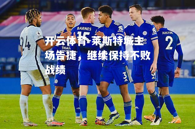莱斯特城主场告捷，继续保持不败战绩