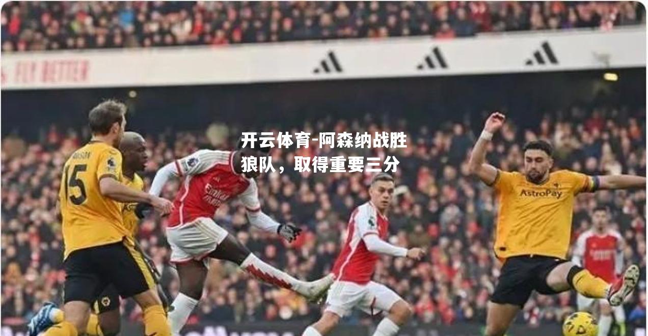 阿森纳战胜狼队，取得重要三分