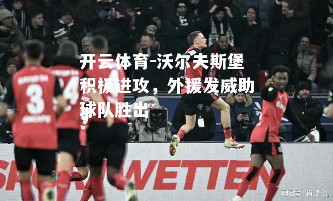 沃尔夫斯堡积极进攻，外援发威助球队胜出
