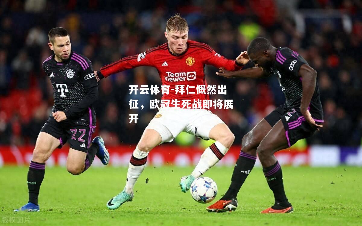拜仁慨然出征，欧冠生死战即将展开