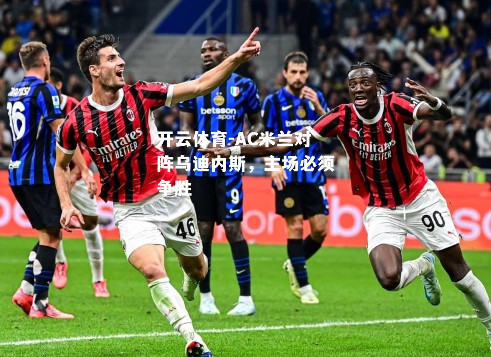 AC米兰对阵乌迪内斯，主场必须争胜