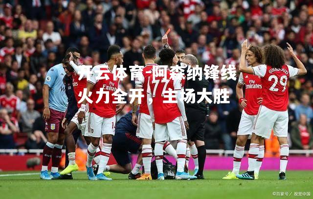 阿森纳锋线火力全开，主场大胜